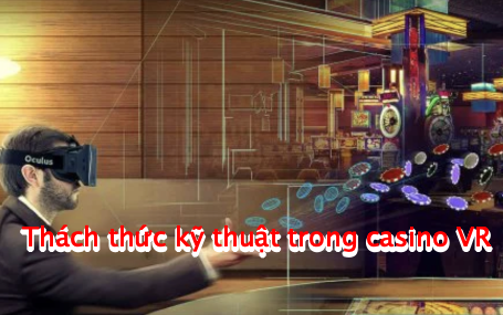 Thách thức kỹ thuật trong casino vr